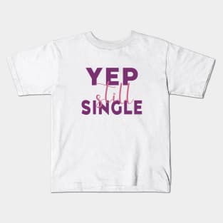 Yep, Still Single. Funny Anti Valentines Day Quote for all the Single People Out There. Kids T-Shirt